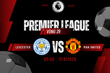 Nhận định Leicester vs Man United, vòng 29 Ngoại Hạng Anh 02h ngày 17/03