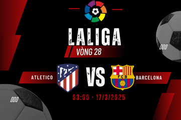 Nhận định bóng đá Atletico vs Barcelona La Liga lúc 03:00 ngày 17/3